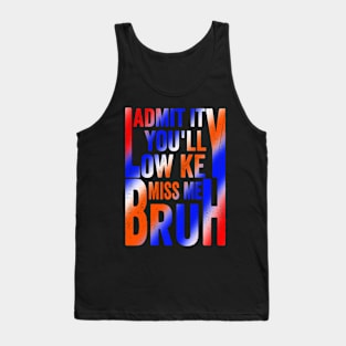 Admit It You'll Low Key Miss Me Bruh Funny Bruh Teacher Tank Top